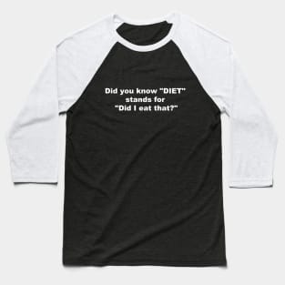 Did you know "DIET" stands for "Dit I Eat That?" Baseball T-Shirt